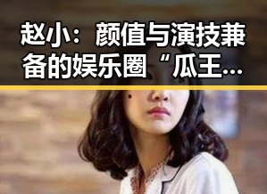 赵小：颜值与演技兼备的娱乐圈“瓜王”引发关注